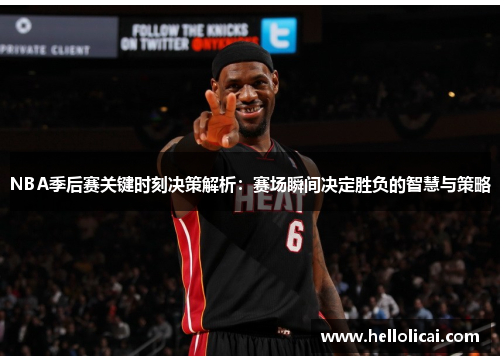 NBA季后赛关键时刻决策解析：赛场瞬间决定胜负的智慧与策略
